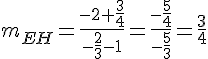 m_{EH}=\frac{-2+\frac{3}{4}}{-\frac{2}{3}-1}=\frac{-\frac{5}{4}}{-\frac{5}{3}}=\frac{3}{4}