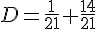 D=\frac{1}{21}+\frac{14}{21}