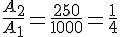 \frac{A_2}{A_1}=\frac{250}{1000}=\frac{1}{4}