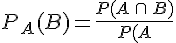 P_A(B)=\frac{P(A\,\cap\,B)}{P(A}