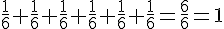 \frac{1}{6}+\frac{1}{6}+\frac{1}{6}+\frac{1}{6}+\frac{1}{6}+\frac{1}{6}=\frac{6}{6}=1