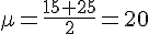 \mu=\frac{15+25}{2}=20