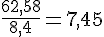 \frac{62,58}{8,4}=7,45