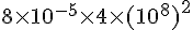 8\times  10^{-5}\times  4\times  (10^{8})^{2}