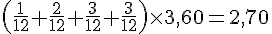 \left(\frac{1}{12}+\frac{2}{12}+\frac{3}{12}+\frac{3}{12}\right)\times3,60=2,70