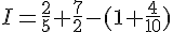 I=\frac{2}{5}+\frac{7}{2}-(1+\frac{4}{10})