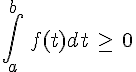 \int_{a}^{b}\,f(t)dt\,\geq\,\,0