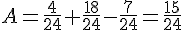 A=\frac{4}{24}+\frac{18}{24}-\frac{7}{24}=\frac{15}{24}