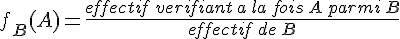 f_B(A)=\frac{effectif\,verifiant\,a\,la\,fois\,A\,parmi\,B}{effectif\,de\,B}