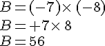 B=(-7)\times \,(-8)\\B=+7\times \,8\\B=56