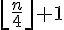 \lfloor\frac{n}{4}\rfloor+1