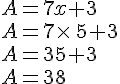 A=7x+3\\A=7\times \,5+3\\A=35+3\\A=38
