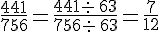 \frac{441}{756}=\frac{441: \,63}{756: \,63}=\frac{7}{12}