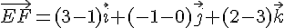 \vec{EF}=(3-1)\vec{i}+(-1-0)\vec{j}+(2-3)\vec{k}