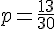 p=\frac{13}{30}
