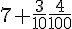 7+%2B+\frac{3}{10}+\frac{4}{100}