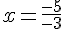 x=\frac{-5}{-3}
