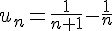 u_n=\frac{1}{n+1}-\frac{1}{n}