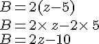 B=2(z-5)\\B=2\times \,z-2\times \,5\\B=2z-10