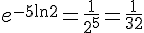 e^{-5\ln2}=\frac{1}{2^5}=\frac{1}{32}