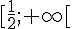 [\frac{1}{2};+\infty[