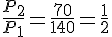 \frac{P_2}{P_1}=\frac{70}{140}=\frac{1}{2}
