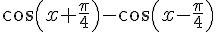 \cos(x+\frac{\pi}{4})-\cos(x-\frac{\pi}{4})