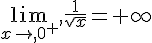 \lim_{x\to,0^+},\frac{1}{\sqrt{x}}=+\infty