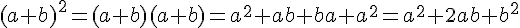 (a+b)^2=(a+b)(a+b)=a^2+ab+ba+a^2=a^2+2ab+b^2