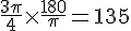\frac{3\pi}{4}\times  \frac{180}{\pi}=135