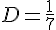 D=\frac{1}{7}