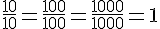 \frac{10}{10}=\frac{100}{100}=\frac{1000}{1000}=1