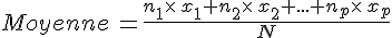 Moyenne\,=\frac{n_1\times  \,x_1+n_2\times  \,x_2+...+n_p\times  \,x_p}{N}