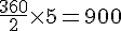 \frac{360}{2}\times  5=900