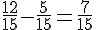 \frac{12}{15}-\frac{5}{15}=\frac{7}{15}