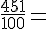 \frac{451}{100}=