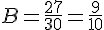 B=\frac{27}{30}=\frac{9}{10}