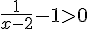 \frac{1}{x-2}-1gt;0