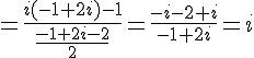 =\frac{i(-1+2i)-1}{\frac{-1+2i-2}{2}}=\frac{-i-2+i}{-1+2i}=i
