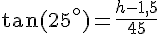 \tan(25^\circ)=\frac{h-1,5}{45}