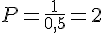 P=\frac{1}{0,5}=2