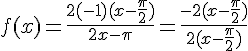 f(x)=\frac{2(-1)(x-\frac{\pi}{2})}{2x-\pi}=\frac{-2(x-\frac{\pi}{2})}{2(x-\frac{\pi}{2})}