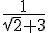 \frac{1}{\sqrt{2}+3}