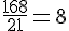 \frac{168}{21}=8
