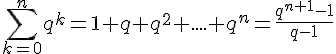 \sum_{k=0}^{n}q^k=1+q+q^2+....+q^n=\frac{q^{n+1}-1}{q-1}