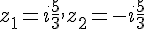 z_1=i\frac{5}{3},z_2=-i\frac{5}{3}
