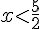 x<\frac{5}{2}
