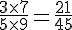 \frac{3\times  7}{5\times  9}=\frac{21}{45}