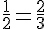 \frac{1}{2}=\frac{2}{3}