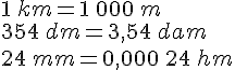 1\,km=1\,000\,m\\354\,dm=3,54\,dam\\24\,mm=0,000\,24\,hm